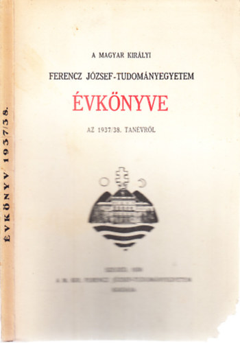 A Magyar Kirlyi Ferencz Jzsef-Tudomnyegyetem vknyve az 1937-38. tanvrl