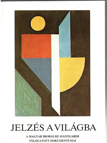 B�l�di Mikl�s- Pomog�ts B�la  (szerk) - Jelz�s a vil�gba -A Magyar irodalom avantgarde v�logatott dokumentumai