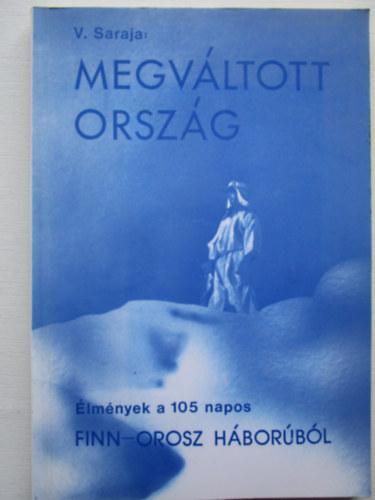 Viljo Saraja - Megv�ltott orsz�g - �lm�nyek a 105 napos finn-orosz h�bor�b�l