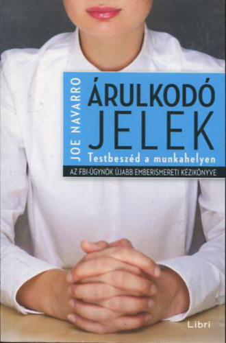 Joe Navarro - Árulkodó jelek - Testbeszéd a munkahelyen