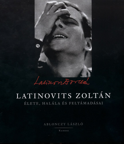 Ablonczy Lszl - Latinovits Zoltn lete, halla s feltmadsai