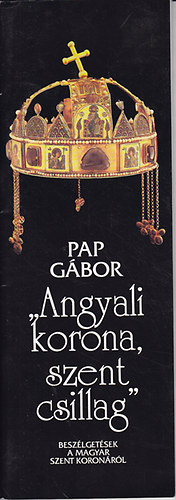 Pap Gbor - "Angyali korona, szent csillag"- Beszlgetsek a magyar Szent koronrl