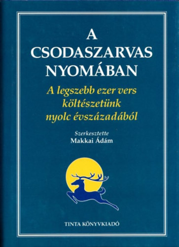 Makkai Ádám (szerk.) - A csodaszarvas nyomában (A legszebb ezer vers költészetünk hétszáz évéből)