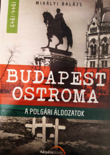 Mih�lyi Bal�zs - Budapest Ostroma - A polg�ri �ldozatok