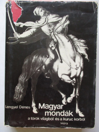 Lengyel D�nes - Magyar mond�k a t�r�k vil�gb�l �s a kuruc korb�l