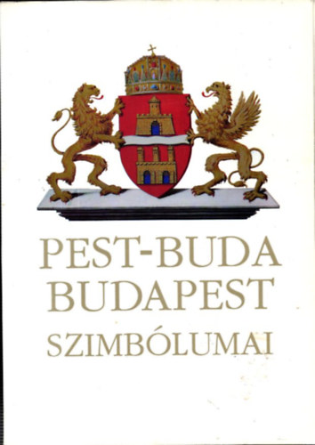 Nyerges Andr�s  (szerk.) - Pest-Buda Budapest szimb�lumai