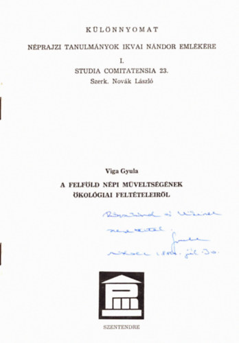 Szerk:Viga Gyula - A felf�ld n�pi m�velts�g�nek �kol�giai felt�teleir�l - k�l�nnyomat (dedik�lt)