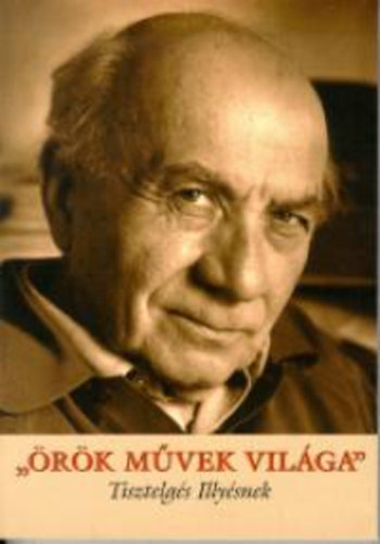 �r�k m�vek vil�ga - Tisztelg�s Illy�snek