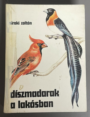 SZERZ� Siroki Zolt�n - GRAFIKUS Cs�pe Magdolna - D�szmadarak a lak�sban ( A d�szmad�rtart�s �b�c�je / A d�szpintyek nagy csal�dja: asztrildok �s amandin�k / A f�szek�p�t�s m�v�szei a sz�v�madarak / A pintyf�l�k csal�dja / A sz�npomp�s toll� papag�jok)