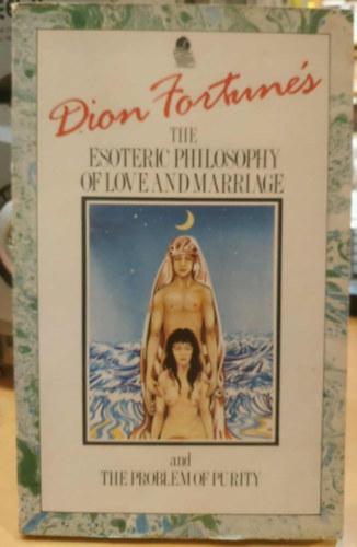 Dion Fortune - Dion Fortune's: The Esoteric Philosophy of Love and Marriage and the Problem of Purity