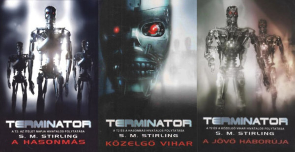 S. M. Stirling - A teljes Terminator T2-tril�gia: 1. A hasonm�s + 2. K�zelg� vihar + 3. A j�v� h�bor�ja