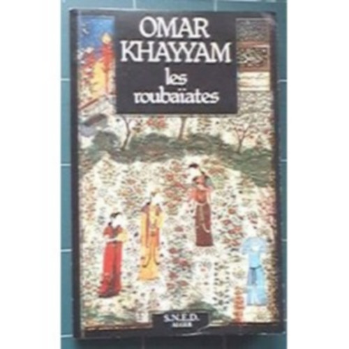 Omar Khayyam - Les roubaiates (Rub�iy�t)