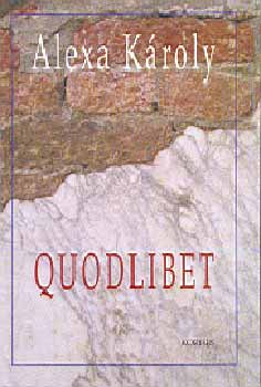 Alexa KÁroly - Quodlibet - Írások a XIX. és XX. század magyar irodalmáról