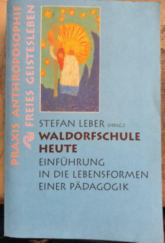 Stefan Leber - Waldorfschule heute : Einf�hrung in die Lebensformen einer P�dagogik