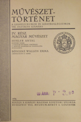 Hekler Antal - B�nisn� Wallon Emma - M�v�szett�rt�net a le�nyl�ceumok �s le�nykoll�giumok VIII. oszt�lya sz�m�ra IV. r�sz. Magyar m�v�szet