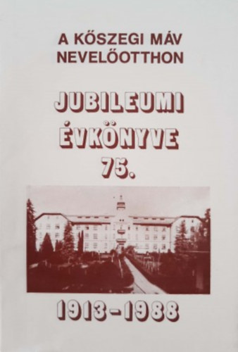 Kiss János - A Kőszegi MÁV Nevelőotthon Jubileumi Évkönyve 75. 1913 - 1988