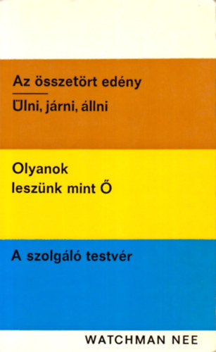 Watchman Nee - Az összetört edény-Ülni, járni, állni-Olyanok leszünk mint Ő-A szolgál
