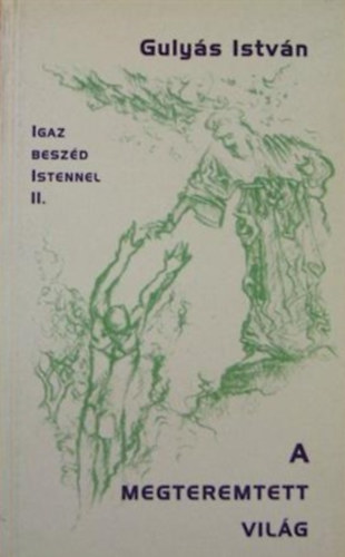 Guly�s Istv�n - Igaz besz�d Istennel II. A megteremtett vil�g