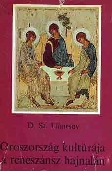 D. Sz. Lihacsov - Oroszország kultúrája a reneszánsz hajnalán