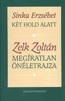 Sinka Erzsbet - Kt hold alatt (Zelk Zoltn megratlan nletrajza)