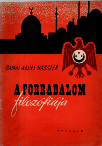 Gamal Abdel Nasszer - A forradalom filoz�fi�ja