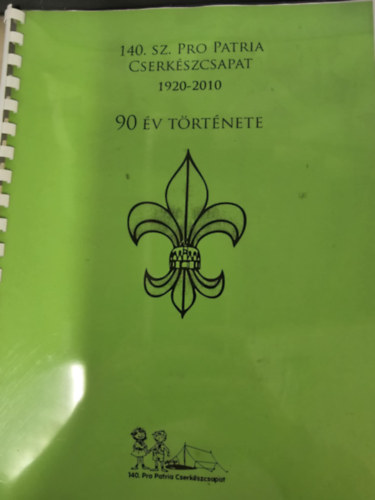 140. sz. Pro Patria Cserk�szcsapat 1920-2010 - 90 �v t�rt�nete