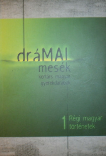 Markó Róbert - Papp Tímea (szerk.) - Drámai mesék 1. - Régi Magyar történetek