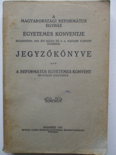 A Magyarorsz�gi Reform�tus Egyh�z Egyetemes Konventje Budapesten, 1937. �vi m�jus h� 3-4. napjain tartott �l�s�nek jegyz�k�nyve.