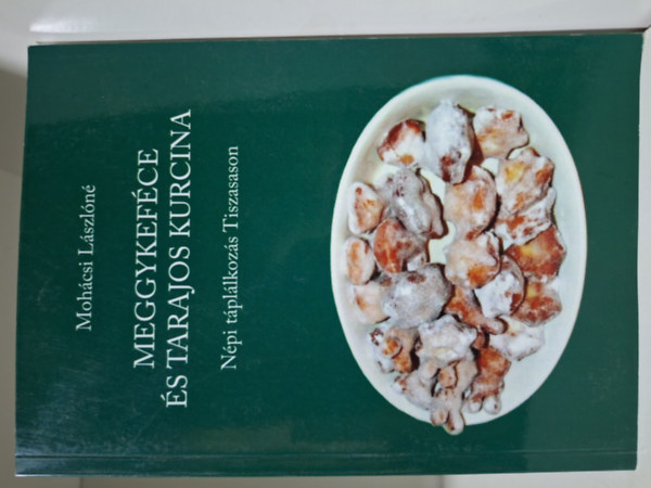 Mohcsi Lszln - Meggykefce s tarajos kurcina - Npi tpllkozs Tiszasason Fejezetek Tiszasas trtnetbl 2.