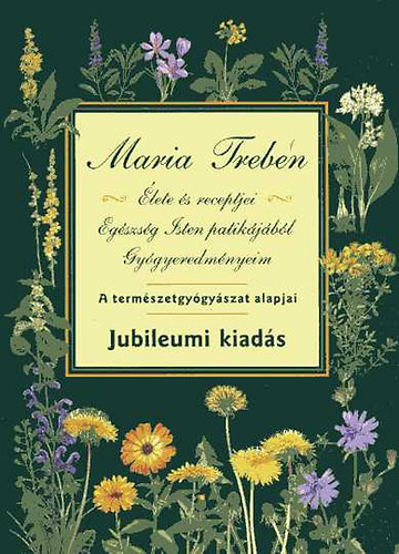 Maria Treben - Maria Treben lete s receptjei - Egszsg Isten patikjbl - Gygyeredmnyeim - A termszetgygyszat alapjai (Jubileumi kiads)