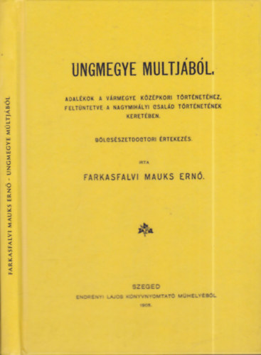 Farkasfalvi Mauks Ern - Ungmegye multjbl (Adalkok a vrmegye kzpkori trtnethez, feltntetve a Nagymihlyi csald trtnetnek keretben)- hasonms kiads