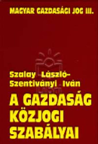 Dr. Szalay László Szentiványi Iván - A gazdaság közjogi szabályai