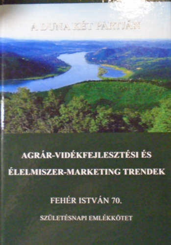 Csete Lszl - Fehr Istvn  (szerk.) - A Duna kt partjn (Agrr-vidkfejlesztsi s lelmiszer-marketing trendek)
