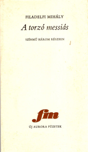 Filadelfi Mihály - A torzó messiás- színmű három részben ( számozott )