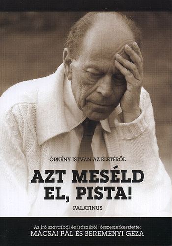 �rk�ny Istv�n, Berem�nyi G�za M�csai P�l - Azt mes�ld el, Pista (�rk�ny Istv�n az �let�r�l)