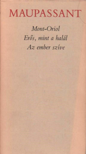 Guy De Maupassant - Mont-Oriol o Er�s, mint a hal�l o Az ember sz�ve