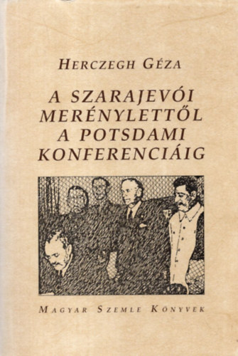 Herczegh Gza - A szarajevi mernylettl a potsdami konferenciig