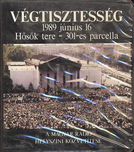 Végtisztesség- 1989. június 16.( A Magyar Rádió helyszíni közvetítése)- 4 db. magnókazetta, tokban