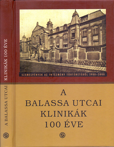 Bitter Istvn (szerk.) Huszr Ilona (szerk.) Szirmai Imre (szerk.) - A Balassa utcai klinikk 100 ve - Szemelvnyek az intzmny trtnetbl 1908-2008