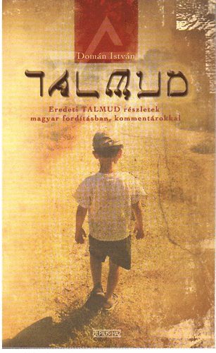 Dom�n Istv�n - Talmud - Eredeti Talmud r�szletek magyar ford�t�sban, komment�rokkal