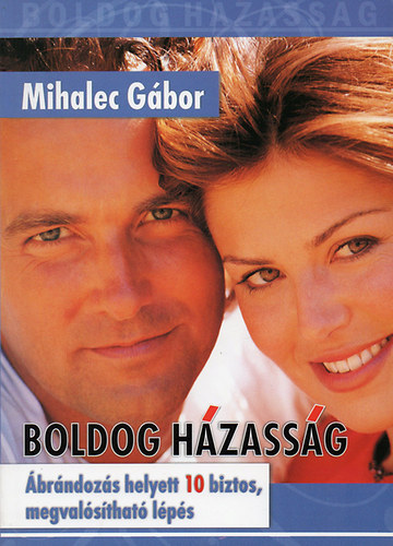 Mihalec Gbor - Boldog hzassg (brndozs helyett 10 biztos, megvalsthat lps)