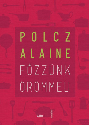 Polcz Alaine - Főzzünk örömmel!