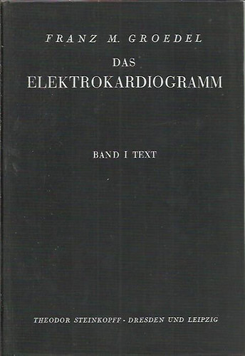 Franz M. Groedel - Das Extremitaten, Thorax Und Partial Elektrokardiogramm Des Menschen Band I: Text