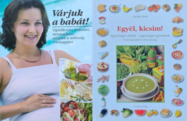Balogh Anita, Csrg Anik - Csig Lszl - Pet Zsuzsa - 2 db baba-mama tpllkozsi tancsad: Egyl, kicsim! - Egszsges telek - egszsges gyerekek (6 hnapostl 6 ves korig) + Vrjuk a babt! - Tpllkozsi tmutat, menajnlat, receptek a terhessg 9 hnapjra