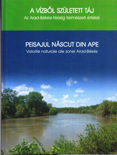 Hanyecz Katalin  Hars�nyi Dezs� Kardos M�ria - A v�zb�l sz�letett t�j Az Arad-B�k�si-t�rs�g term�szeti �rt�kei