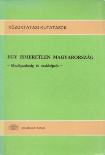 Forray R. K.- Györgyi Z.  (szerk.) - Egy ismeretlen Magyarország (mezőgazdaság és szakképzés)