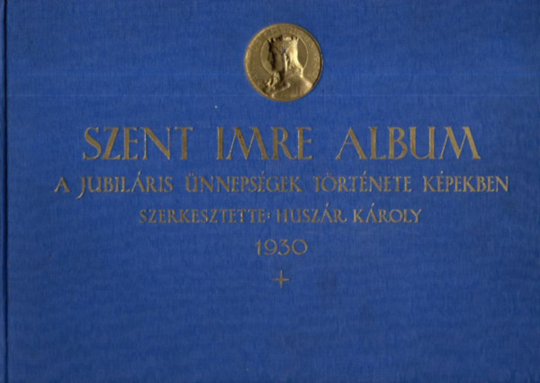 Huszr Kroly  (szerk.) - Szent Imre album (A jubilris nnepsgek trtnete kpekben)