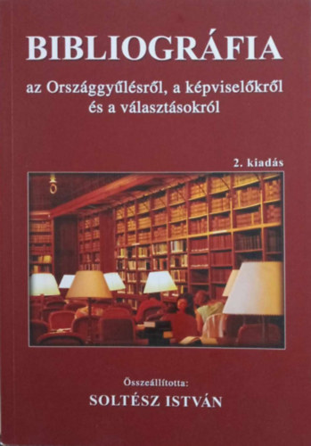 Dr. Soltsz Istvn  (szerk.) - Bibliogrfia az Orszggylsrl, a kpviselkrl s a vlasztsokrl