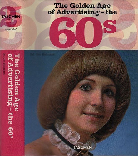 Jimm Heimann  (szerk.) - The Golden Age of Advertising - the 60's (Taschen)