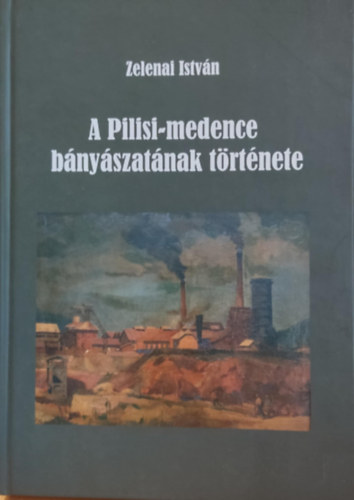 Zelenai Istv�n - A Pilisi-medence b�ny�szat�nak t�rt�nete - "Szerencse fel! szerencse le!"  (Otthon a vil�gban - Honismereti k�nyvsorozat)